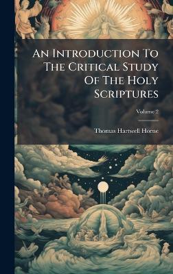 An Introduction To The Critical Study Of The Holy Scriptures - Thomas Hartwell Horne - cover