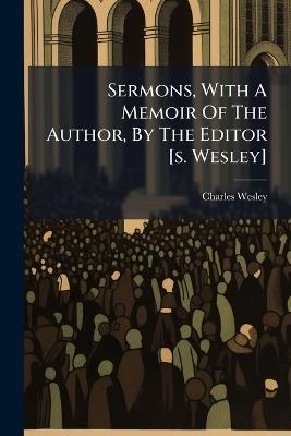 Sermons, With A Memoir Of The Author, By The Editor [s. Wesley] - Charles Wesley - cover