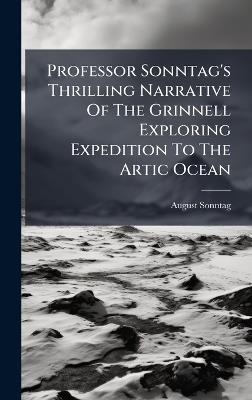 Professor Sonntag's Thrilling Narrative Of The Grinnell Exploring Expedition To The Artic Ocean - August Sonntag - cover
