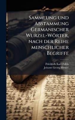 Sammlung und Abstammung Germanischer Wurzel-Wörter, nach der Reihe menschlicher Begriffe - Friedrich Karl Fulda - cover