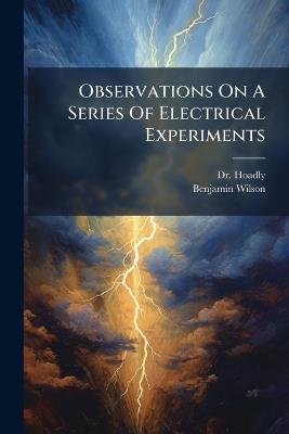 Observations On A Series Of Electrical Experiments - Hoadly (Benjamin),Benjamin Wilson - cover