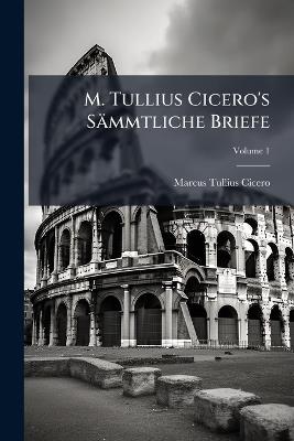 M. Tullius Cicero's Sämmtliche Briefe - Marcus Tullius Cicero - cover