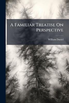 A Familiar Treatise On Perspective - William Daniel - cover