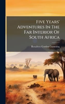 Five Years' Adventures In The Far Interior Of South Africa - Roualeyn Gordon-Cumming - cover