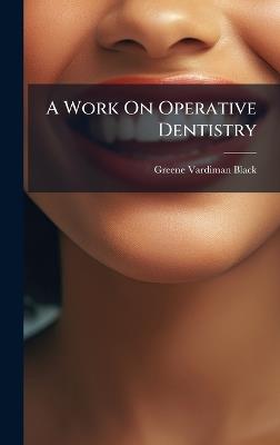 A Work On Operative Dentistry - Greene Vardiman Black - cover