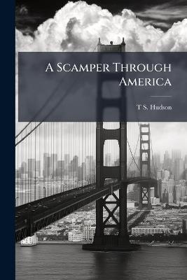 A Scamper Through America - T S Hudson - cover