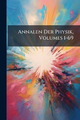 Annalen Der Physik, Volumes 1-69 - Anonymous - cover
