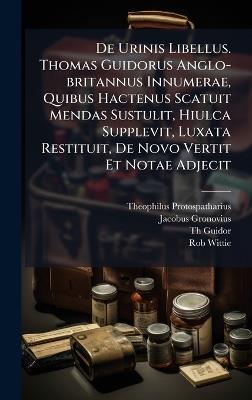 De Urinis Libellus. Thomas Guidorus Anglo-britannus Innumerae, Quibus Hactenus Scatuit Mendas Sustulit, Hiulca Supplevit, Luxata Restituit, De Novo Vertit Et Notae Adjecit - Theophilus Protospatharius,Jacobus Gronovius,Th Guidor - cover