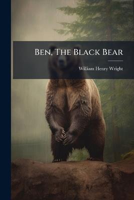 Ben, The Black Bear - William Henry Wright - cover