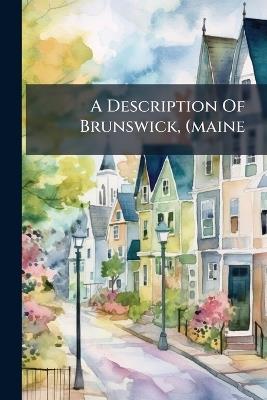 A Description Of Brunswick, (maine - Anonymous - cover