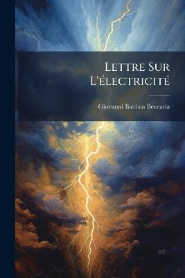 Lettre Sur L'Ã(c)lectricitÃ(c) - Giovanni Battista Beccaria - cover