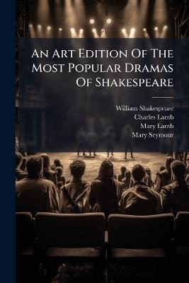 An Art Edition Of The Most Popular Dramas Of Shakespeare - William Shakespeare,Charles Lamb,Mary Lamb - cover