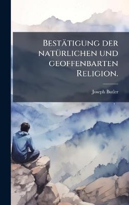 Bestätigung der natÃ1/4rlichen und geoffenbarten Religion. - Joseph Butler - cover