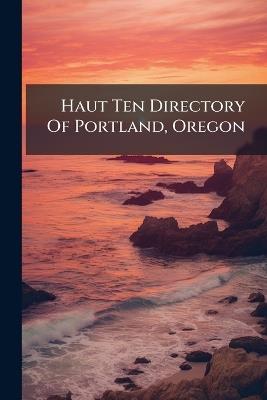 Haut Ten Directory Of Portland, Oregon - Anonymous - cover