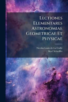 Lectiones Elementares Astronomiae Geometricae Et Physicae - Karl Scherffer - cover
