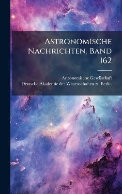 Astronomische Nachrichten, Band 162 - Astronomische Gesellschaft (Germany) - cover