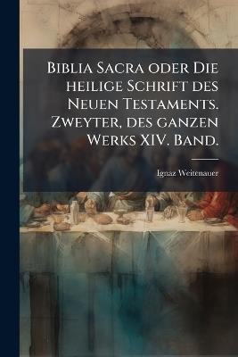 Biblia Sacra oder Die heilige Schrift des Neuen Testaments. Zweyter, des ganzen Werks XIV. Band. - Ignaz Weitenauer - cover