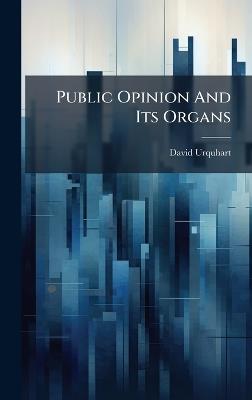 Public Opinion And Its Organs - David Urquhart - cover