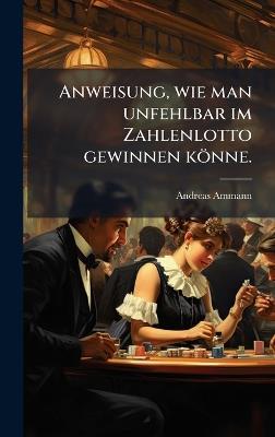 Anweisung, wie man unfehlbar im Zahlenlotto gewinnen könne. - Andreas Ammann - cover