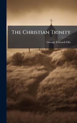 The Christian Trinity - George Edward Ellis - cover