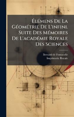 ÃlÃ(c)mens De La GÃ(c)omÃ(c)trie De L'infini. Suite Des MÃ(c)moires De L'acadÃ(c)mie Royale Des Sciences - Bernard De Fontanelle - cover