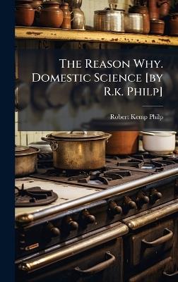 The Reason Why. Domestic Science [by R.k. Philp] - Robert Kemp Philp - cover