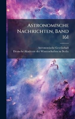 Astronomische Nachrichten, Band 161 - Astronomische Gesellschaft (Germany) - cover