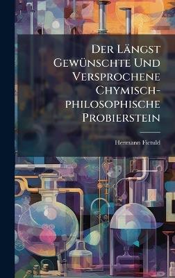 Der Längst GewÃ1/4nschte Und Versprochene Chymisch-philosophische Probierstein - Hermann Fictuld - cover