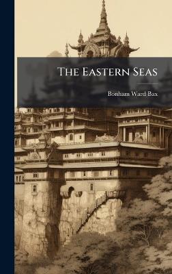 The Eastern Seas - Bonham Ward Bax - cover