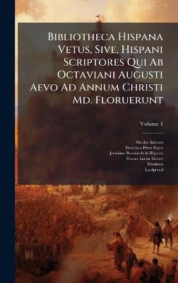 Bibliotheca Hispana Vetus, Sive, Hispani Scriptores Qui Ab Octaviani Augusti Aevo Ad Annum Christi Md. Floruerunt - Nicolàs Antonio - cover