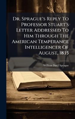Dr. Sprague's Reply To Professor Stuart's Letter Addressed To Him Through The American Temperance Intelligencer Of August, 1835 - William Buell Sprague - cover
