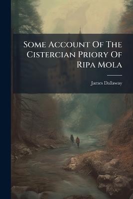 Some Account Of The Cistercian Priory Of Ripa Mola - James Dallaway - cover