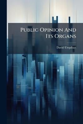 Public Opinion And Its Organs - David Urquhart - cover