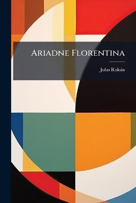 Ariadne Florentina - John Ruksin - cover