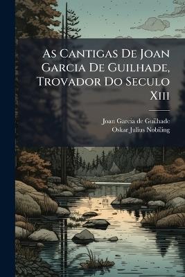 As Cantigas De Joan Garcia De Guilhade, Trovador Do Seculo Xiii - cover