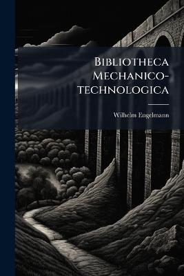 Bibliotheca Mechanico-technologica - Wilhelm Engelmann - cover