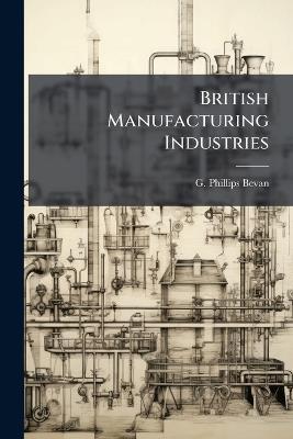British Manufacturing Industries - G Phillips Bevan - cover