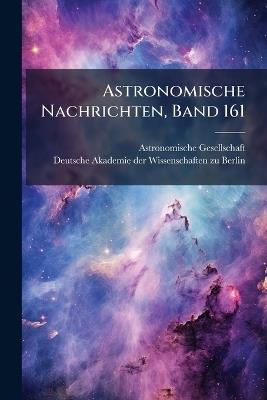 Astronomische Nachrichten, Band 161 - Astronomische Gesellschaft (Germany) - cover