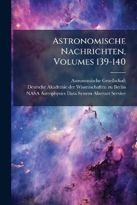Astronomische Nachrichten, Volumes 139-140 - Astronomische Gesellschaft (Germany) - cover