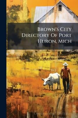 Brown's City Directory Of Port Huron, Mich - Anonymous - cover