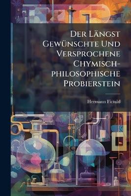 Der Längst GewÃ1/4nschte Und Versprochene Chymisch-philosophische Probierstein - Hermann Fictuld - cover