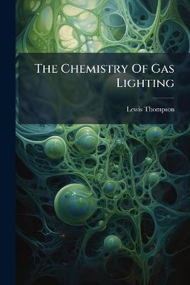 The Chemistry Of Gas Lighting - Lewis Thompson - cover