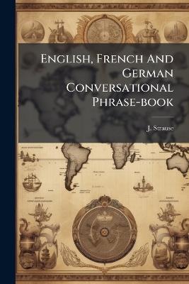 English, French And German Conversational Phrase-book - J Strause - cover