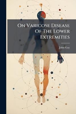 On Varicose Disease Of The Lower Extremities - John Gay - cover