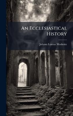 An Ecclesiastical History - Johann Lorenz Mosheim - cover
