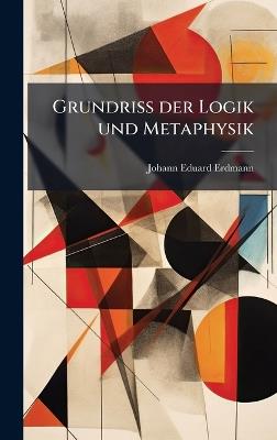 Grundriss der Logik und Metaphysik - Johann Eduard Erdmann - cover