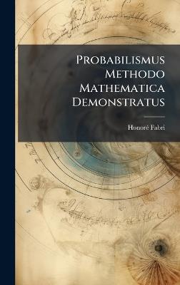 Probabilismus Methodo Mathematica Demonstratus - Honorã(c) Fabri - cover