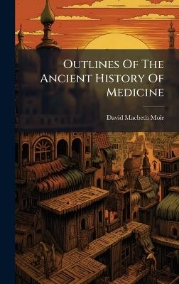 Outlines Of The Ancient History Of Medicine - David Macbeth Moir - cover