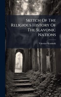 Sketch Of The Religious History Of The Slavonic Nations - Valerian Krasinski - cover