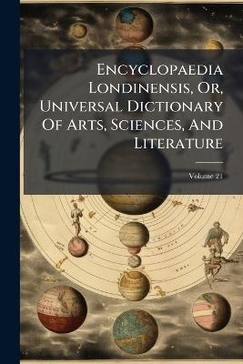 Encyclopaedia Londinensis, Or, Universal Dictionary Of Arts, Sciences, And Literature - Anonymous - cover